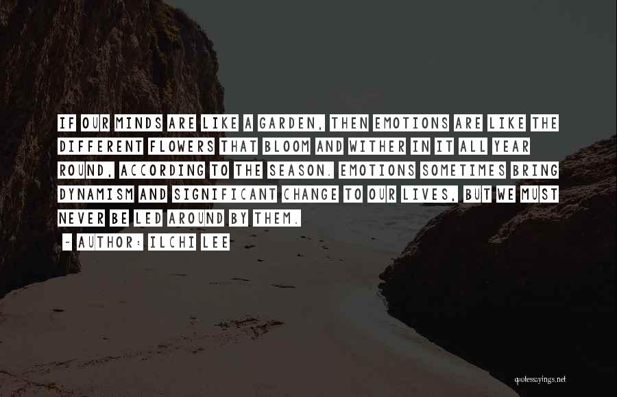 Ilchi Lee Quotes: If Our Minds Are Like A Garden, Then Emotions Are Like The Different Flowers That Bloom And Wither In It