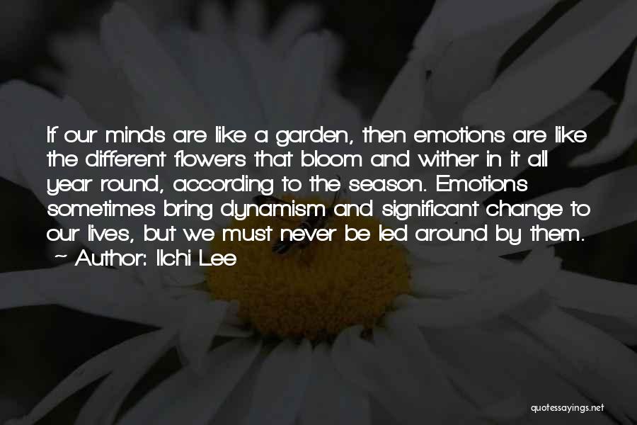 Ilchi Lee Quotes: If Our Minds Are Like A Garden, Then Emotions Are Like The Different Flowers That Bloom And Wither In It