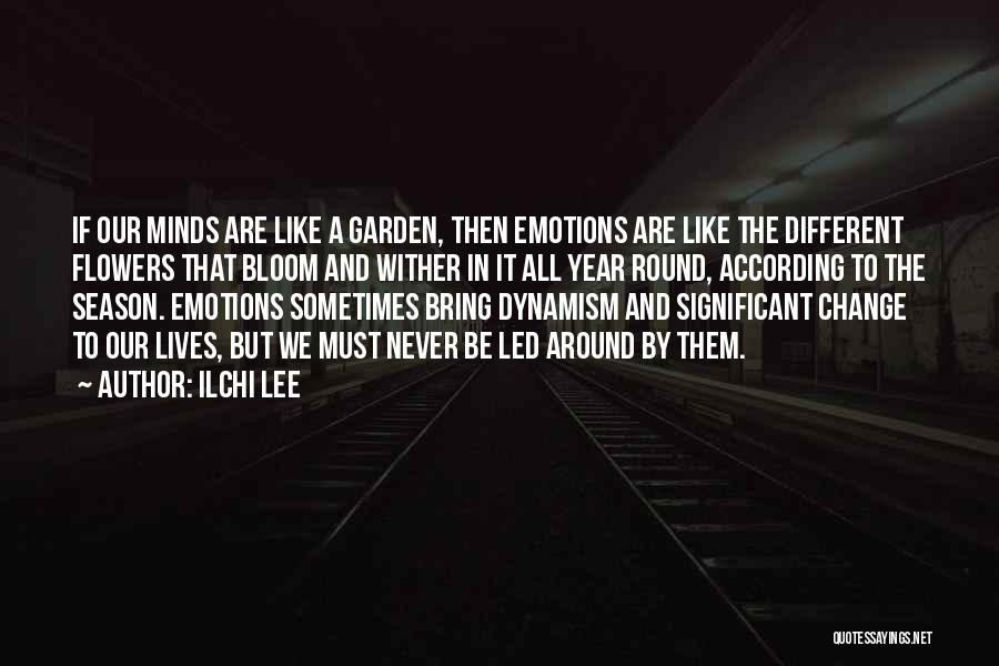 Ilchi Lee Quotes: If Our Minds Are Like A Garden, Then Emotions Are Like The Different Flowers That Bloom And Wither In It