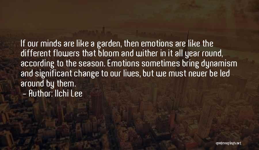 Ilchi Lee Quotes: If Our Minds Are Like A Garden, Then Emotions Are Like The Different Flowers That Bloom And Wither In It