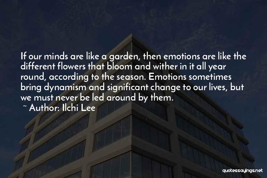 Ilchi Lee Quotes: If Our Minds Are Like A Garden, Then Emotions Are Like The Different Flowers That Bloom And Wither In It