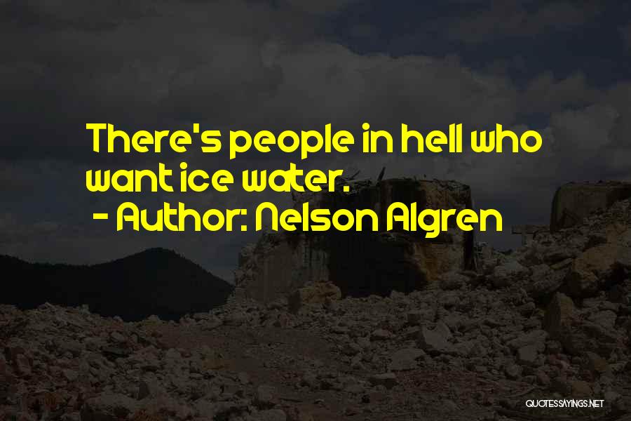 Nelson Algren Quotes: There's People In Hell Who Want Ice Water.