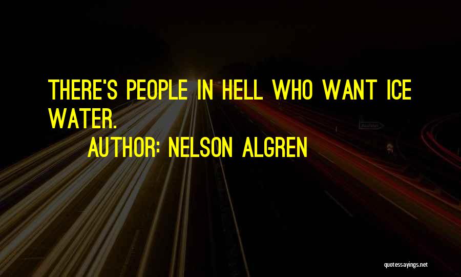 Nelson Algren Quotes: There's People In Hell Who Want Ice Water.
