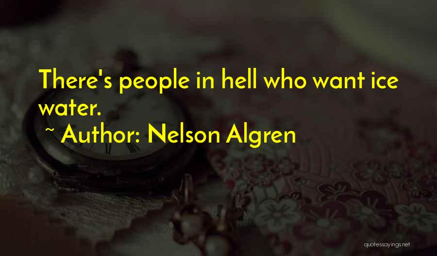 Nelson Algren Quotes: There's People In Hell Who Want Ice Water.