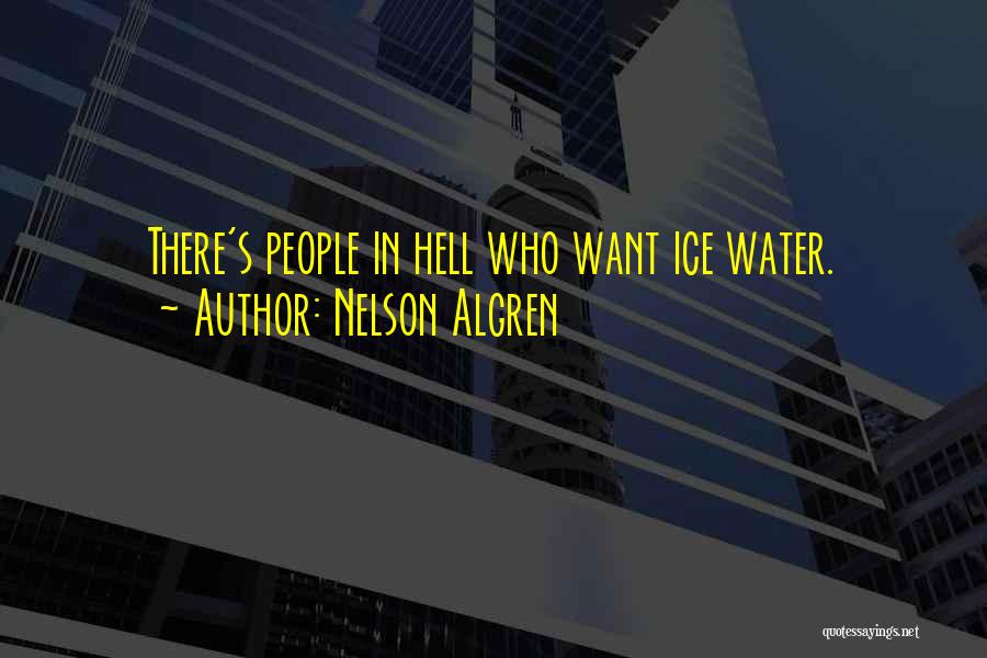 Nelson Algren Quotes: There's People In Hell Who Want Ice Water.