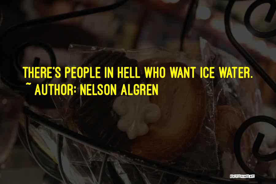 Nelson Algren Quotes: There's People In Hell Who Want Ice Water.
