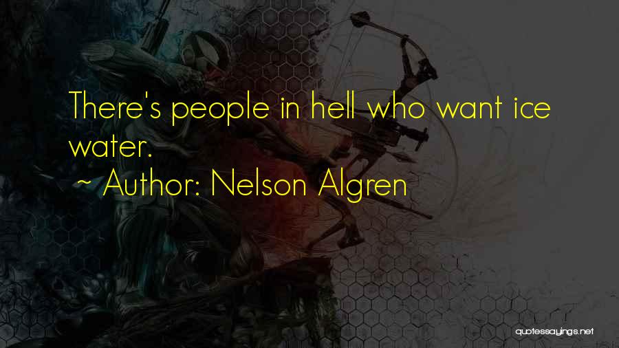 Nelson Algren Quotes: There's People In Hell Who Want Ice Water.
