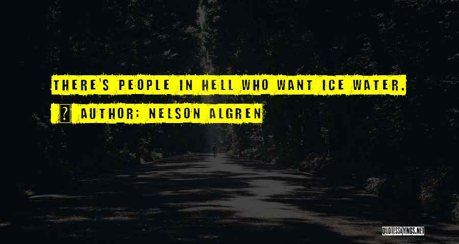 Nelson Algren Quotes: There's People In Hell Who Want Ice Water.