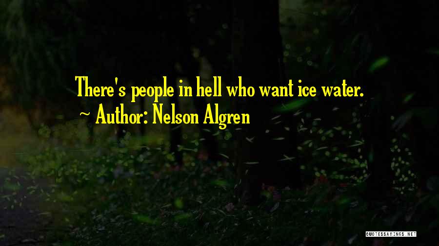 Nelson Algren Quotes: There's People In Hell Who Want Ice Water.