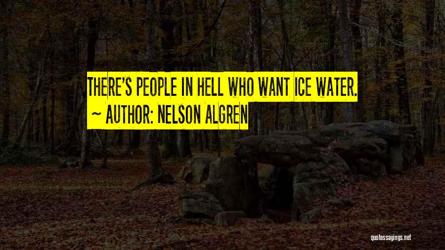 Nelson Algren Quotes: There's People In Hell Who Want Ice Water.