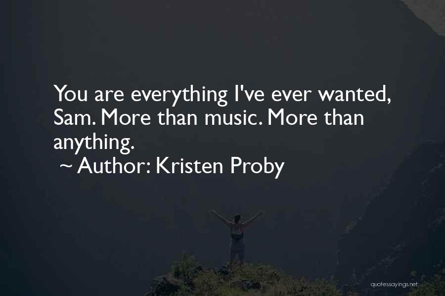 Kristen Proby Quotes: You Are Everything I've Ever Wanted, Sam. More Than Music. More Than Anything.