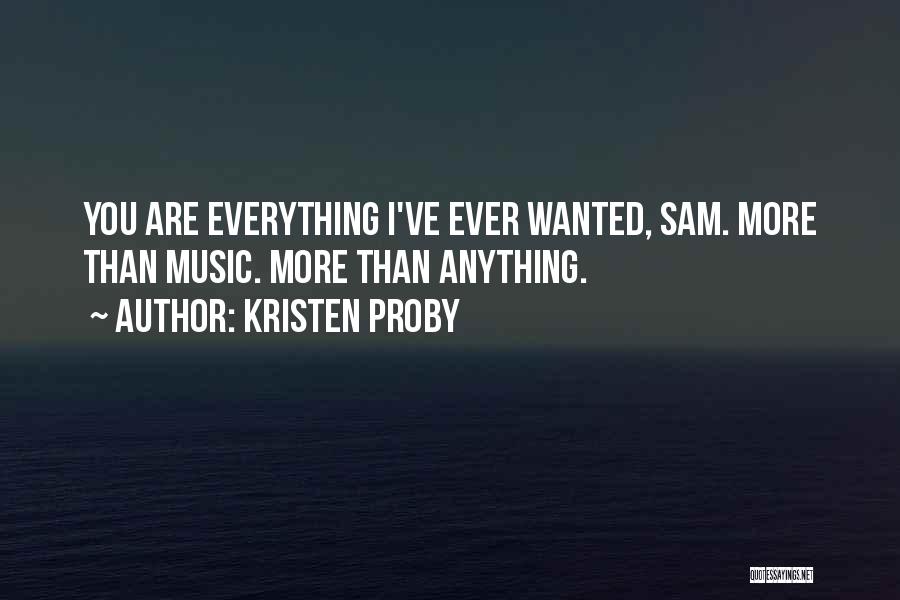 Kristen Proby Quotes: You Are Everything I've Ever Wanted, Sam. More Than Music. More Than Anything.