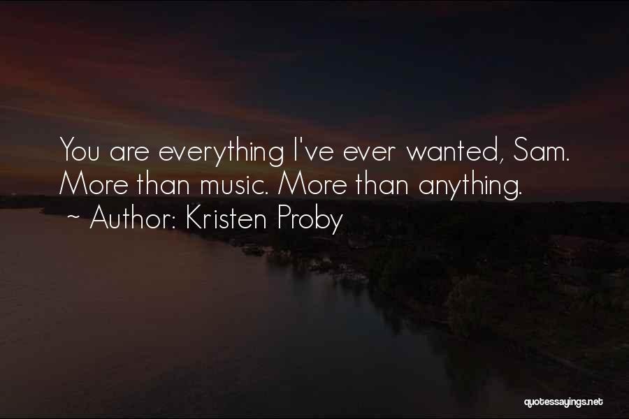 Kristen Proby Quotes: You Are Everything I've Ever Wanted, Sam. More Than Music. More Than Anything.