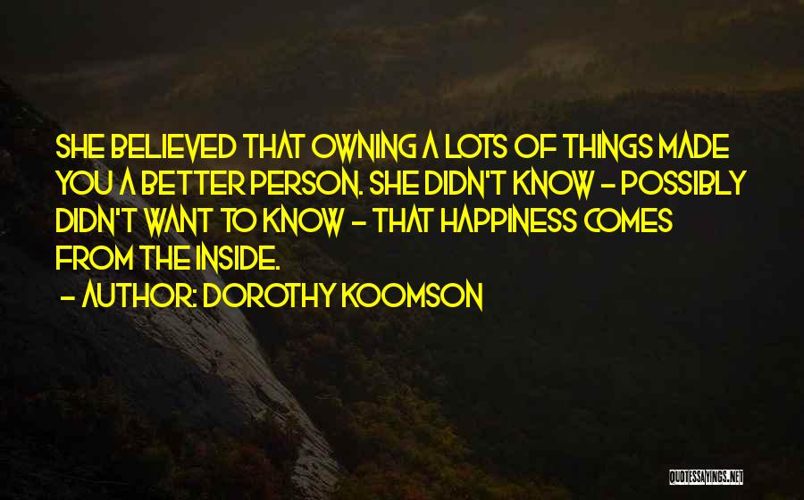 Dorothy Koomson Quotes: She Believed That Owning A Lots Of Things Made You A Better Person. She Didn't Know - Possibly Didn't Want