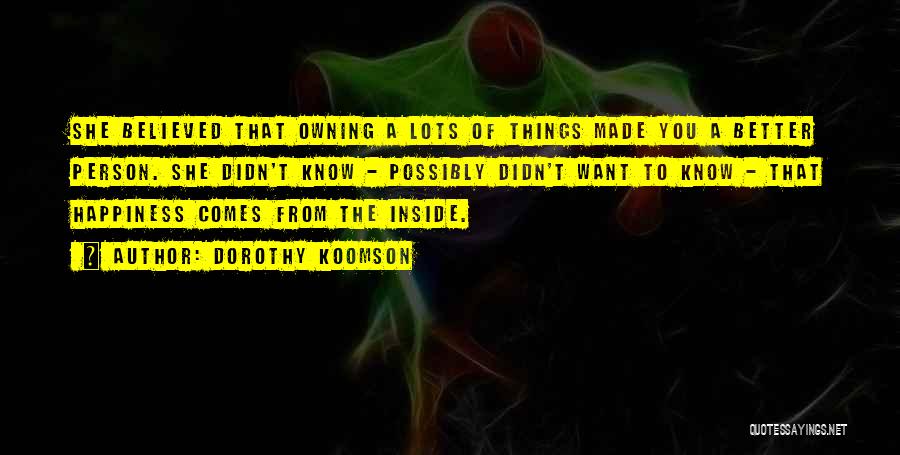 Dorothy Koomson Quotes: She Believed That Owning A Lots Of Things Made You A Better Person. She Didn't Know - Possibly Didn't Want