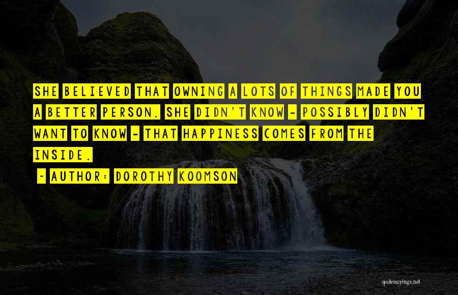 Dorothy Koomson Quotes: She Believed That Owning A Lots Of Things Made You A Better Person. She Didn't Know - Possibly Didn't Want