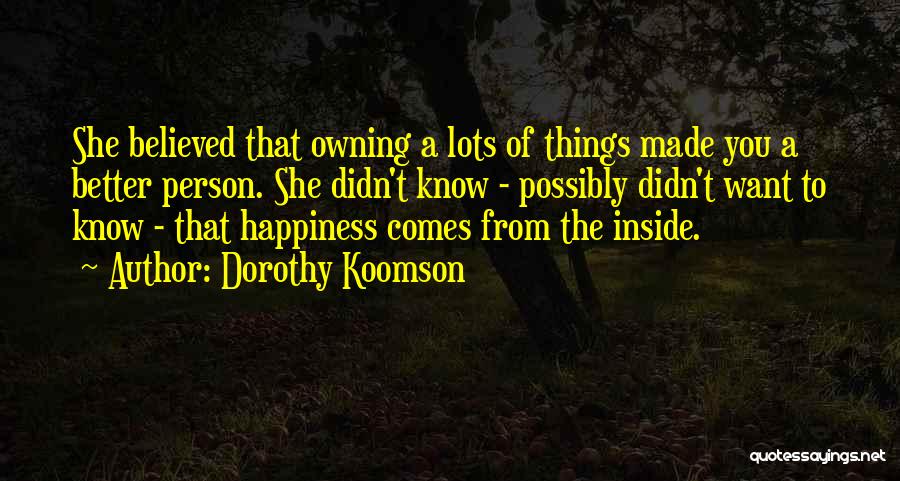 Dorothy Koomson Quotes: She Believed That Owning A Lots Of Things Made You A Better Person. She Didn't Know - Possibly Didn't Want