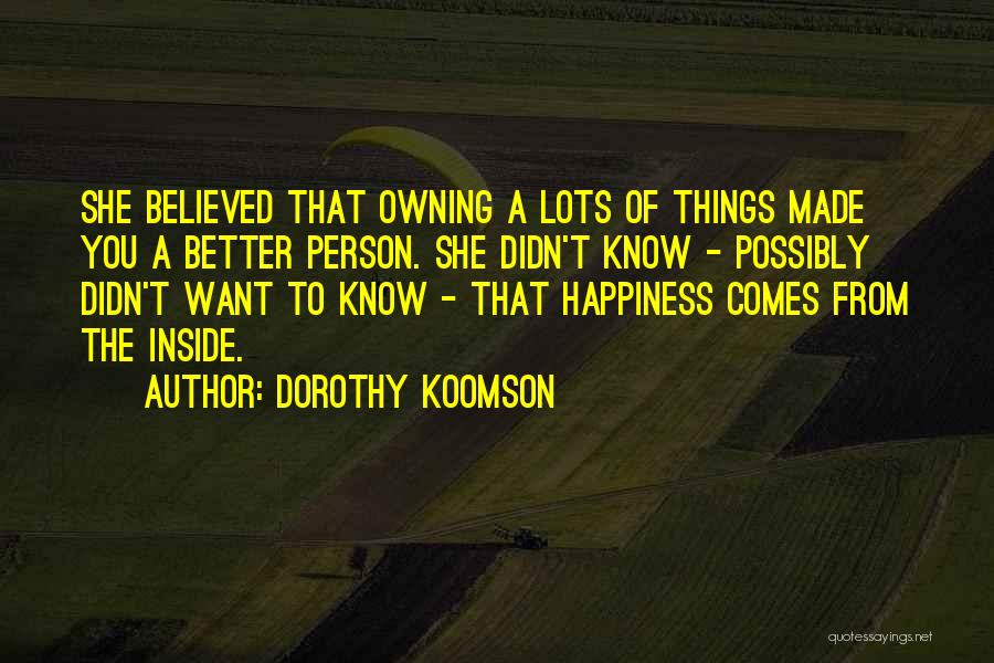Dorothy Koomson Quotes: She Believed That Owning A Lots Of Things Made You A Better Person. She Didn't Know - Possibly Didn't Want