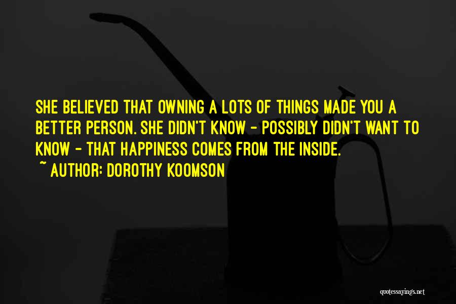 Dorothy Koomson Quotes: She Believed That Owning A Lots Of Things Made You A Better Person. She Didn't Know - Possibly Didn't Want