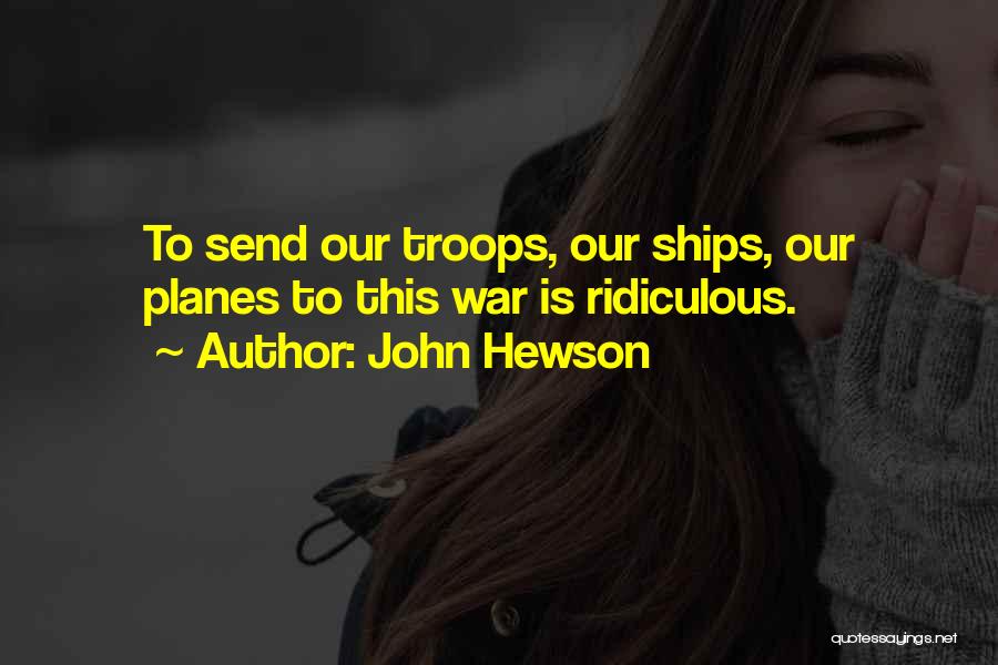 John Hewson Quotes: To Send Our Troops, Our Ships, Our Planes To This War Is Ridiculous.