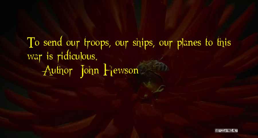 John Hewson Quotes: To Send Our Troops, Our Ships, Our Planes To This War Is Ridiculous.