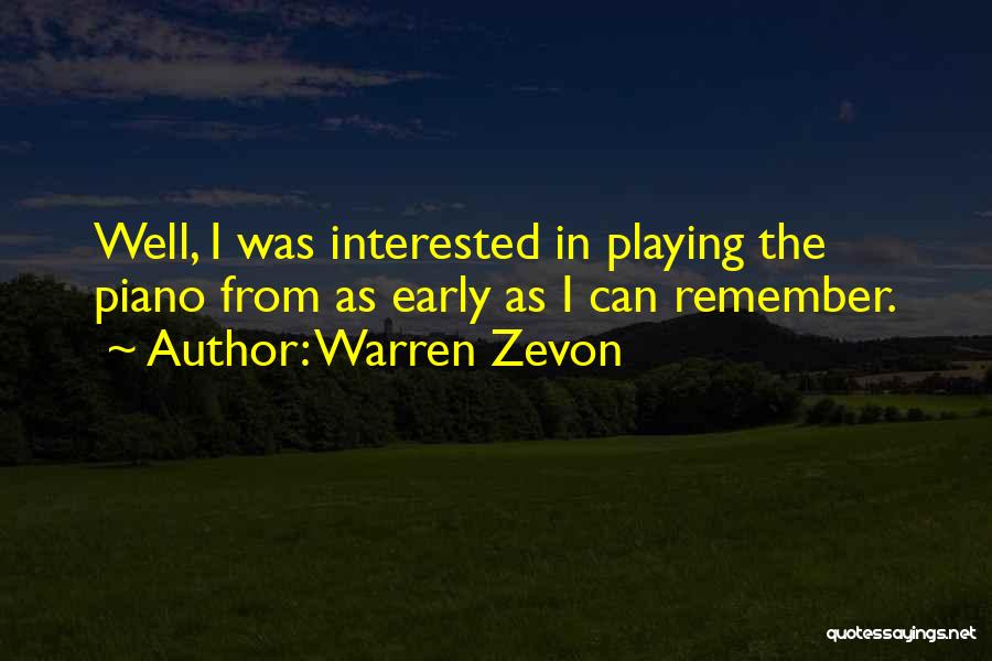 Warren Zevon Quotes: Well, I Was Interested In Playing The Piano From As Early As I Can Remember.