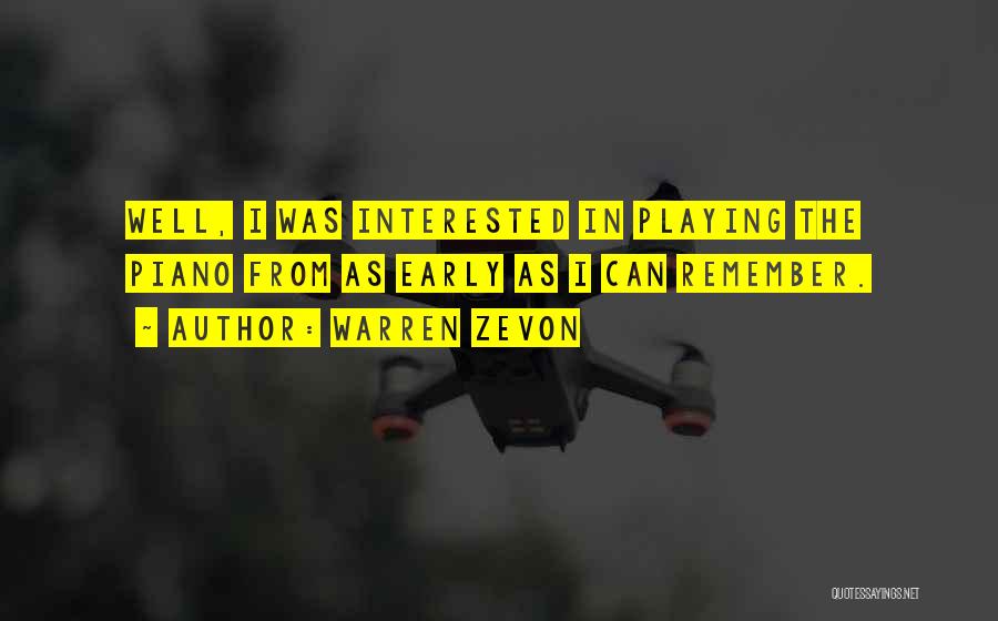 Warren Zevon Quotes: Well, I Was Interested In Playing The Piano From As Early As I Can Remember.