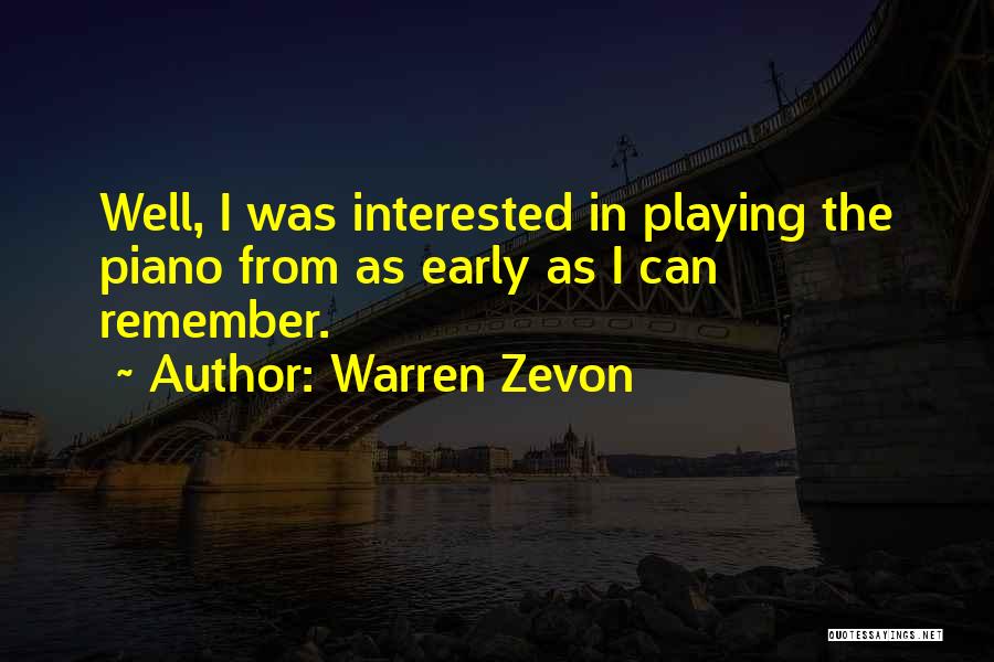 Warren Zevon Quotes: Well, I Was Interested In Playing The Piano From As Early As I Can Remember.