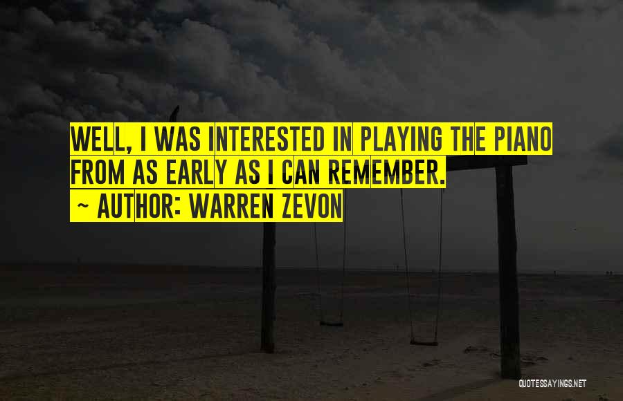 Warren Zevon Quotes: Well, I Was Interested In Playing The Piano From As Early As I Can Remember.