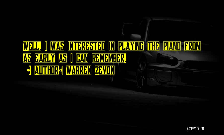 Warren Zevon Quotes: Well, I Was Interested In Playing The Piano From As Early As I Can Remember.