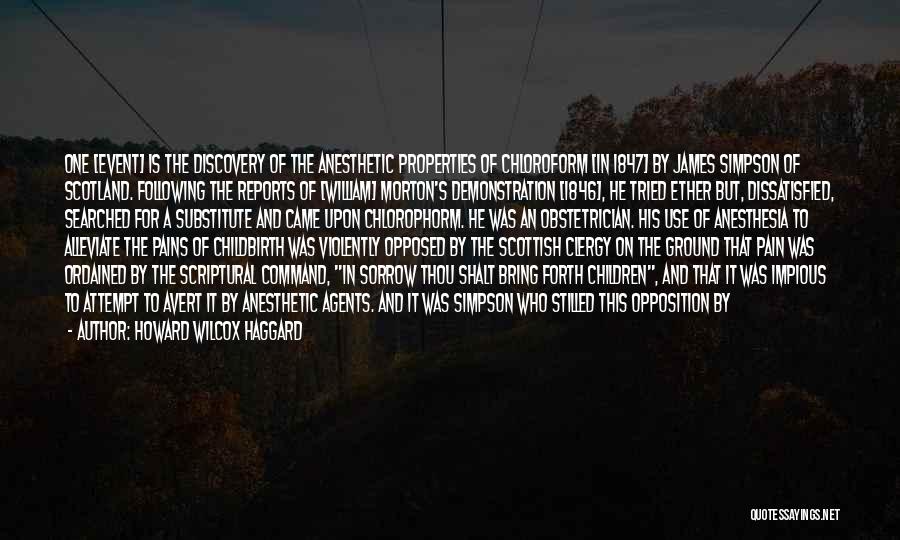 Howard Wilcox Haggard Quotes: One [event] Is The Discovery Of The Anesthetic Properties Of Chloroform [in 1847] By James Simpson Of Scotland. Following The