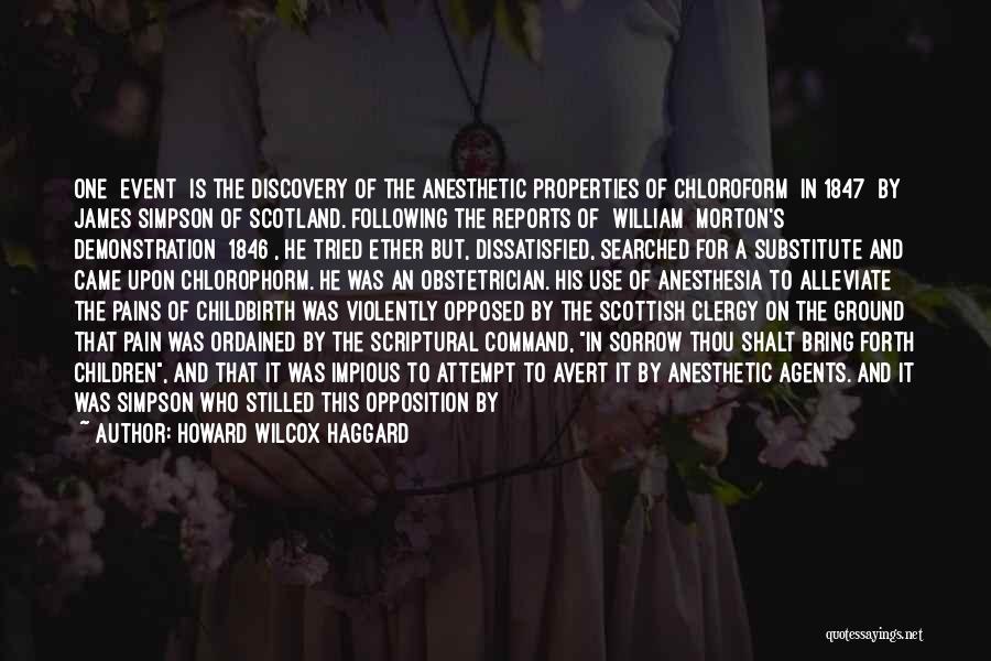 Howard Wilcox Haggard Quotes: One [event] Is The Discovery Of The Anesthetic Properties Of Chloroform [in 1847] By James Simpson Of Scotland. Following The