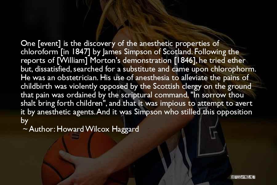 Howard Wilcox Haggard Quotes: One [event] Is The Discovery Of The Anesthetic Properties Of Chloroform [in 1847] By James Simpson Of Scotland. Following The