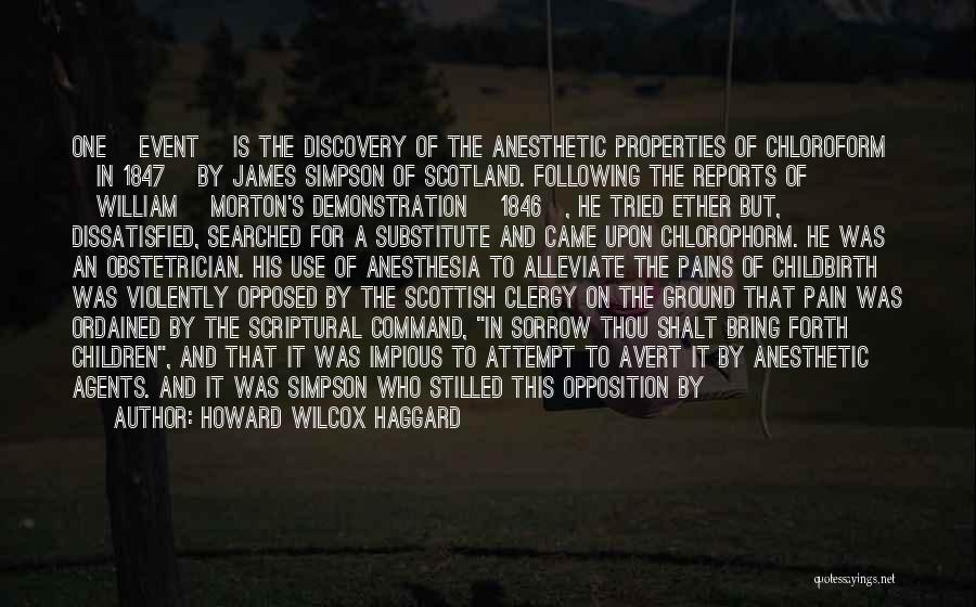 Howard Wilcox Haggard Quotes: One [event] Is The Discovery Of The Anesthetic Properties Of Chloroform [in 1847] By James Simpson Of Scotland. Following The