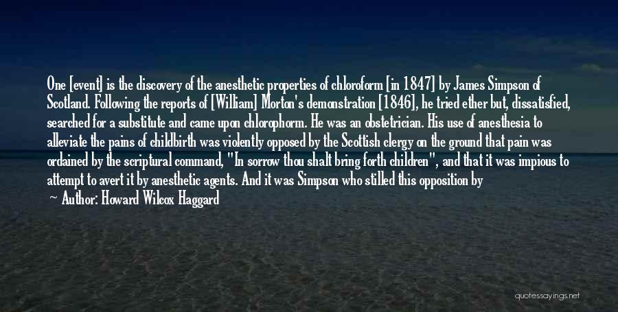 Howard Wilcox Haggard Quotes: One [event] Is The Discovery Of The Anesthetic Properties Of Chloroform [in 1847] By James Simpson Of Scotland. Following The