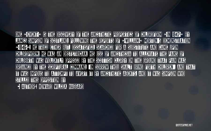 Howard Wilcox Haggard Quotes: One [event] Is The Discovery Of The Anesthetic Properties Of Chloroform [in 1847] By James Simpson Of Scotland. Following The
