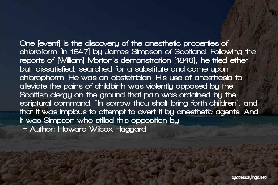 Howard Wilcox Haggard Quotes: One [event] Is The Discovery Of The Anesthetic Properties Of Chloroform [in 1847] By James Simpson Of Scotland. Following The