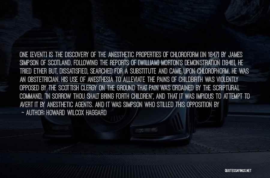 Howard Wilcox Haggard Quotes: One [event] Is The Discovery Of The Anesthetic Properties Of Chloroform [in 1847] By James Simpson Of Scotland. Following The