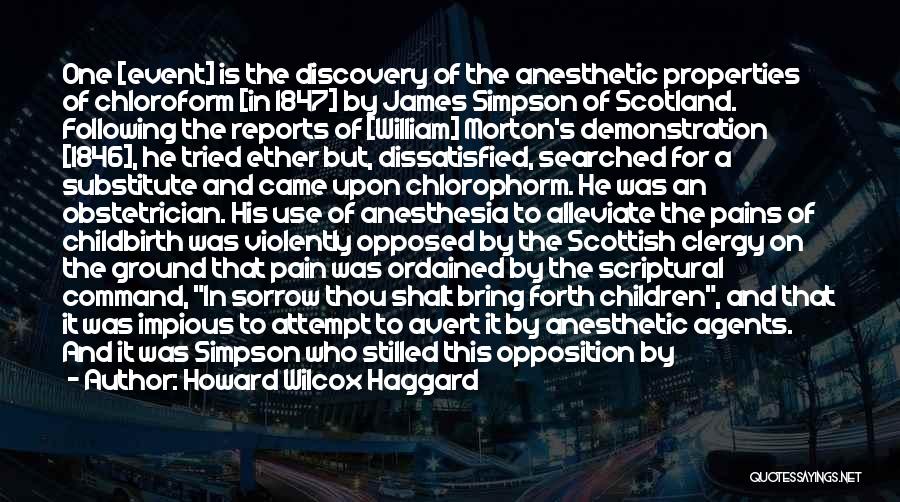 Howard Wilcox Haggard Quotes: One [event] Is The Discovery Of The Anesthetic Properties Of Chloroform [in 1847] By James Simpson Of Scotland. Following The