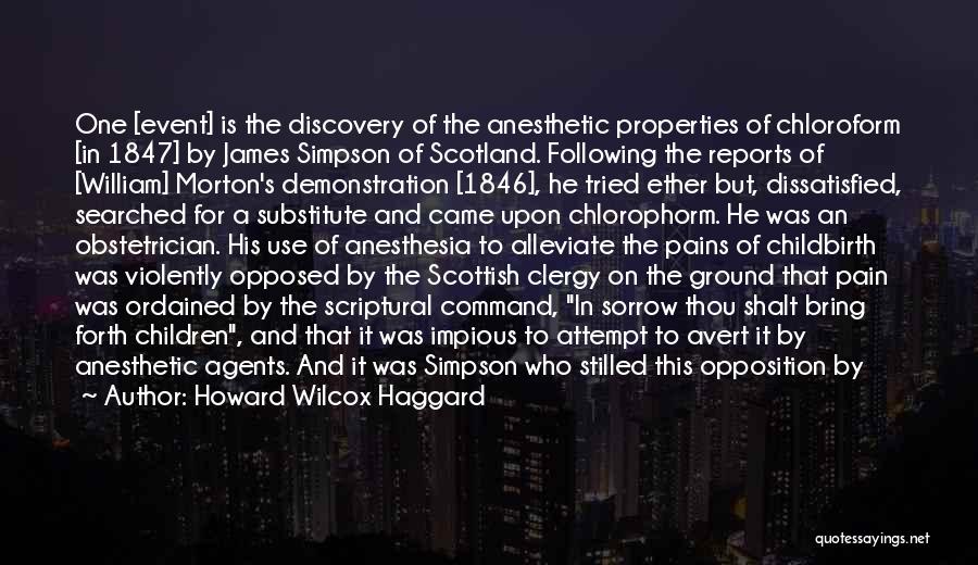 Howard Wilcox Haggard Quotes: One [event] Is The Discovery Of The Anesthetic Properties Of Chloroform [in 1847] By James Simpson Of Scotland. Following The