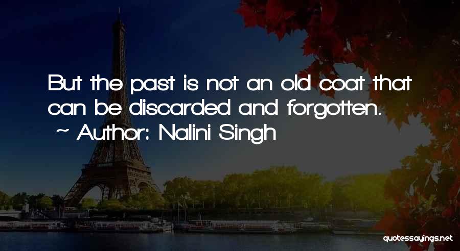 Nalini Singh Quotes: But The Past Is Not An Old Coat That Can Be Discarded And Forgotten.