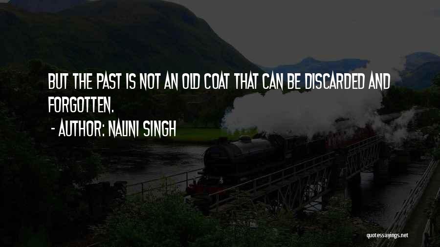 Nalini Singh Quotes: But The Past Is Not An Old Coat That Can Be Discarded And Forgotten.