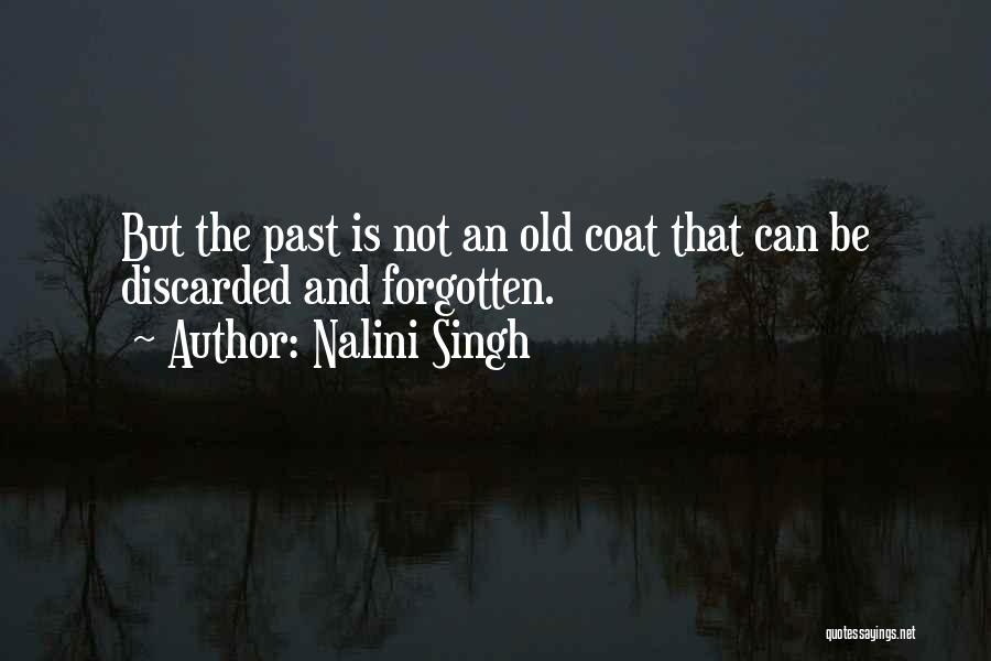 Nalini Singh Quotes: But The Past Is Not An Old Coat That Can Be Discarded And Forgotten.