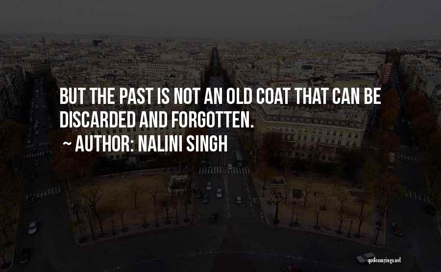 Nalini Singh Quotes: But The Past Is Not An Old Coat That Can Be Discarded And Forgotten.