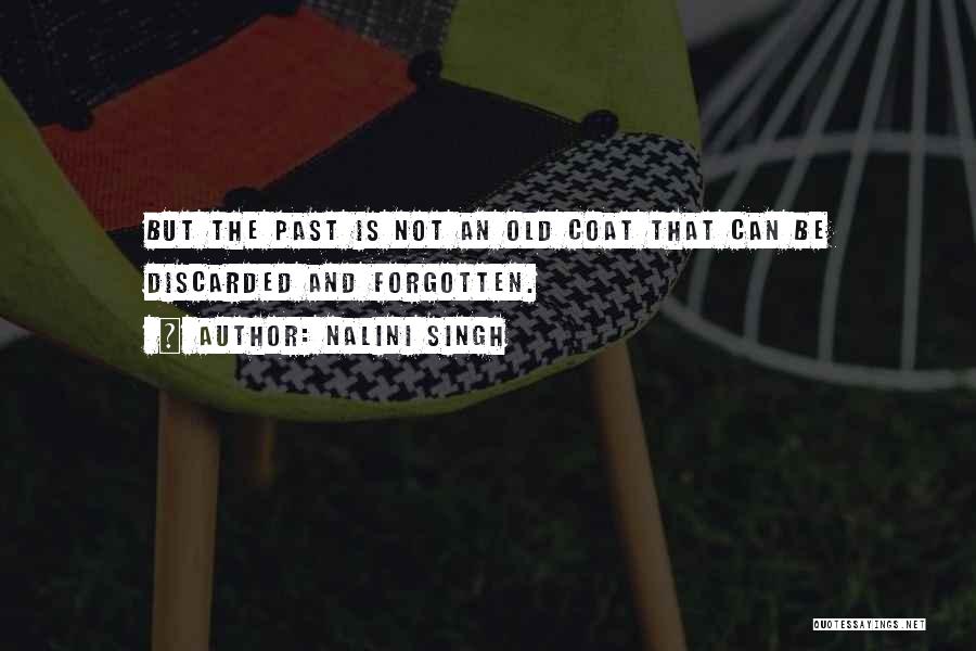 Nalini Singh Quotes: But The Past Is Not An Old Coat That Can Be Discarded And Forgotten.