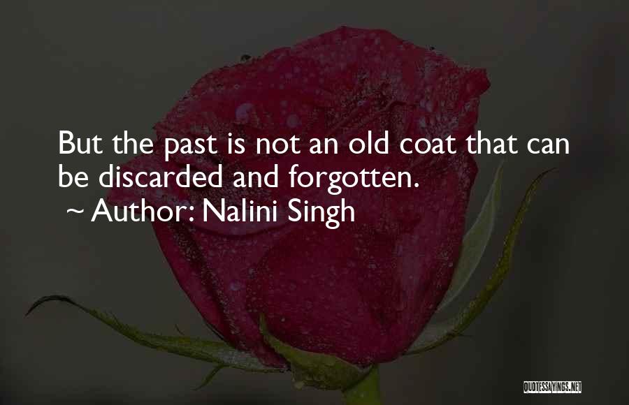 Nalini Singh Quotes: But The Past Is Not An Old Coat That Can Be Discarded And Forgotten.