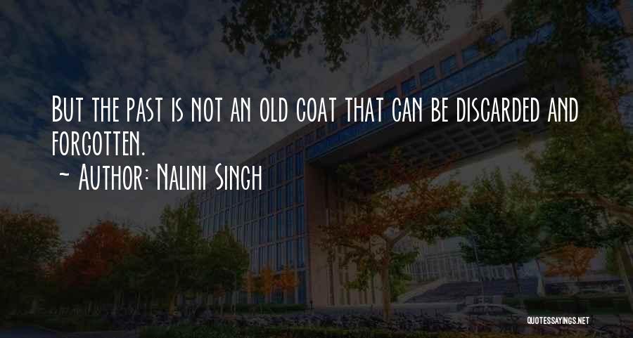 Nalini Singh Quotes: But The Past Is Not An Old Coat That Can Be Discarded And Forgotten.