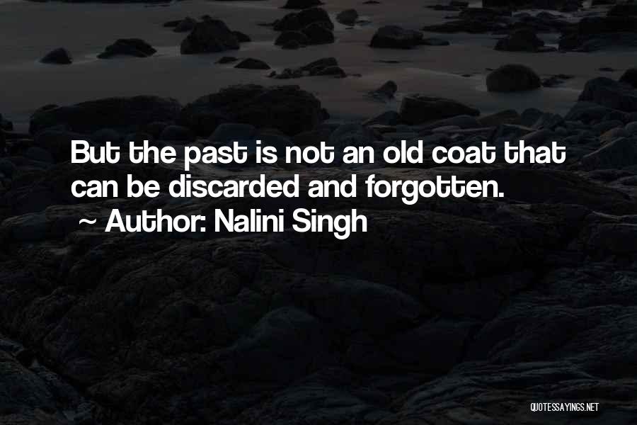 Nalini Singh Quotes: But The Past Is Not An Old Coat That Can Be Discarded And Forgotten.