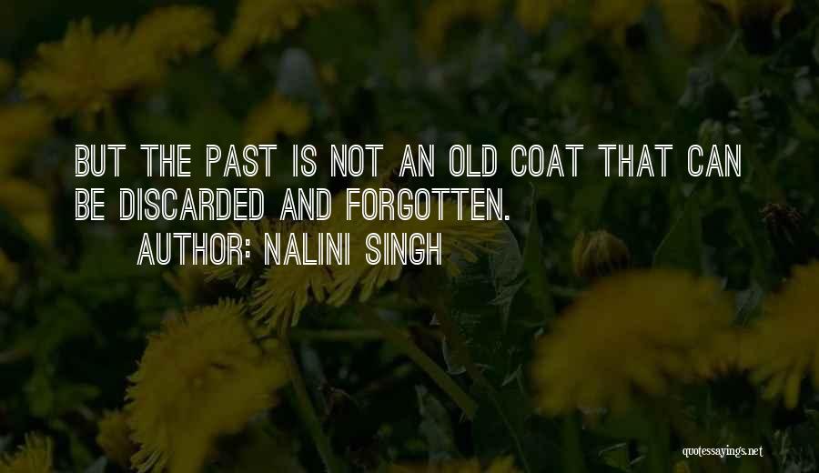 Nalini Singh Quotes: But The Past Is Not An Old Coat That Can Be Discarded And Forgotten.