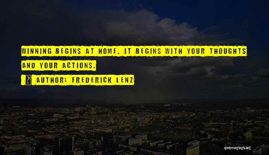 Frederick Lenz Quotes: Winning Begins At Home. It Begins With Your Thoughts And Your Actions.